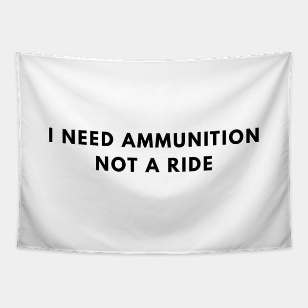 I Need Ammunition, Not a Ride Tapestry by Den's Designs