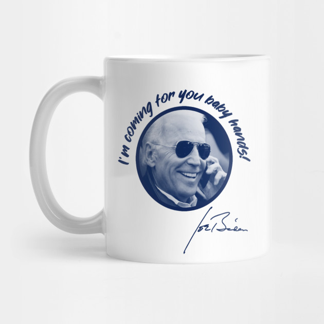 Joe Biden I M Coming For You Baby Hands Joe Biden Mug