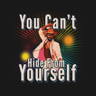 You Can't Hide From Yourself T-Shirt