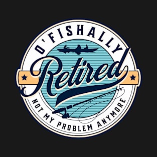 Retired O'Fishally Funny Retro Angler Gift T-Shirt