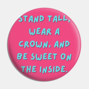 Stand tall, wear a crown, and be sweet on the inside Pin
