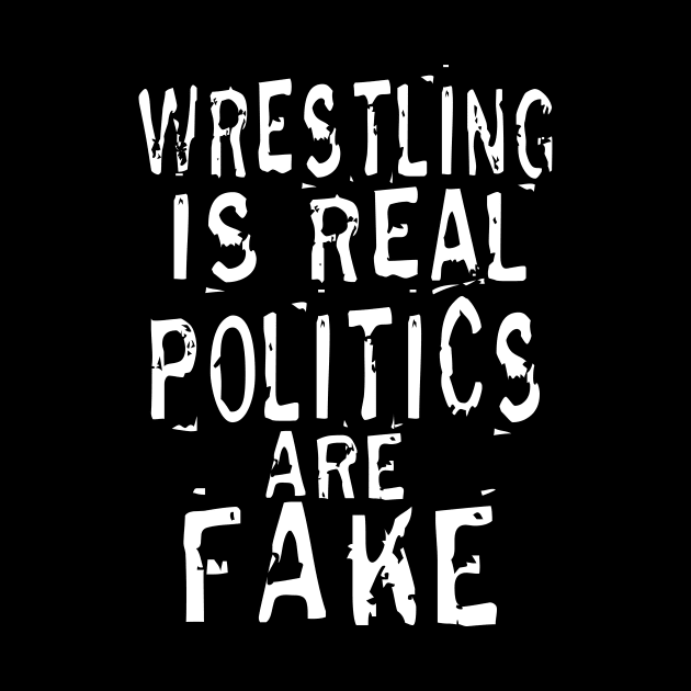 Wrestling Is Real Politics Are Fake by The Libertarian Frontier 