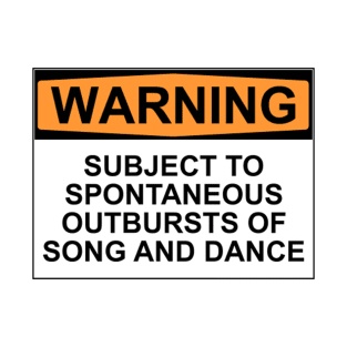 WARNING: SUBJECT TO SPONTANEOUS OUTBURSTS OF SONG AND DANCE T-Shirt