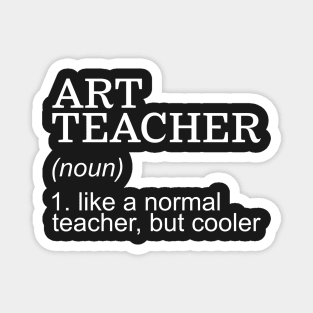 Art Teacher (noun) Like a normal teacher, but cooler Magnet