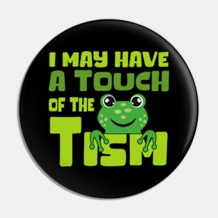 I May Have A Touch Of The Tism Pin