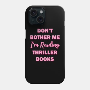 Don't bother me I'm reading thriller books Phone Case