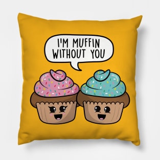 I'm muffin without you Pillow