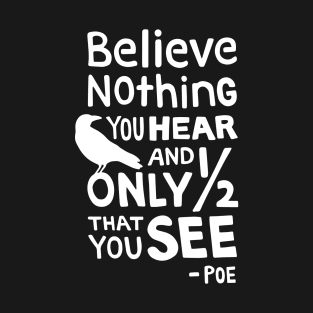 "Believe Nothing You Hear..." Quote by Poe T-Shirt