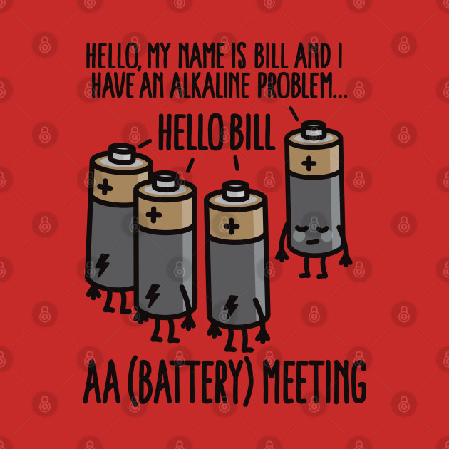 AA Meeting I have an Alkaline problem Battery Alcoholics Anonymous TShirt TeePublic