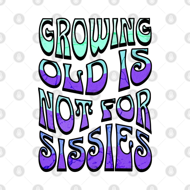 Growing Old is Not for Sissies by 5 Points Designs