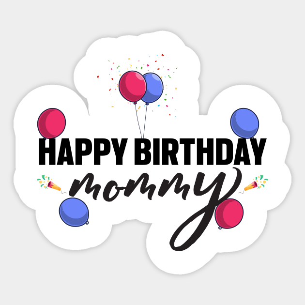 Happy Birthday Mommy Mommy Sticker Teepublic