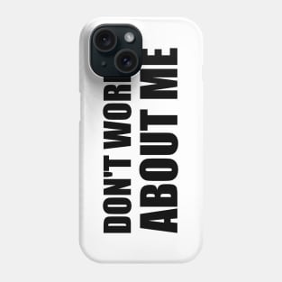 Don't worry about me - black simple text quote typography Phone Case