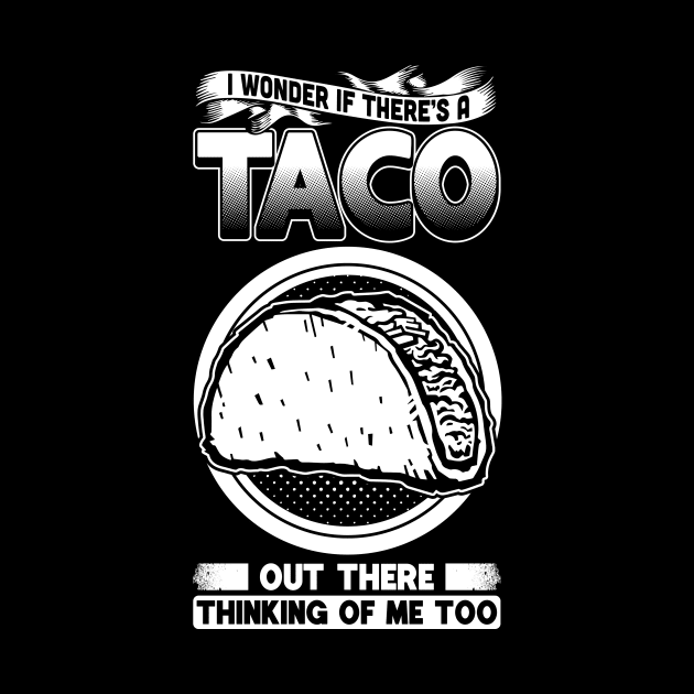 I Wonder If There's A Taco Thinking Of Me Too by teevisionshop