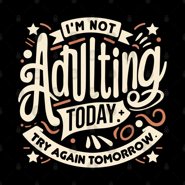 Funny meme sarcastic saying- I'm not adulting today. Try again tomorrow. by art object