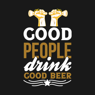 Good people drink good beer  T Shirt For Women Men T-Shirt