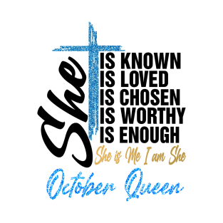 October Queen She Is Known Loved Chosen Worthy Enough She Is Me I Am She T-Shirt