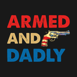 Funny Deadly Father For Fathers Day USA Flag Armed And Dadly T-Shirt