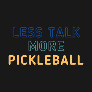 Less Talk More Pickleball T-Shirt
