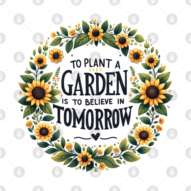 To Plant a Garden is to Believe in Tomorrow by Dylante