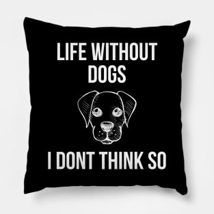 Life Without Dogs I Dont Think So Pillow
