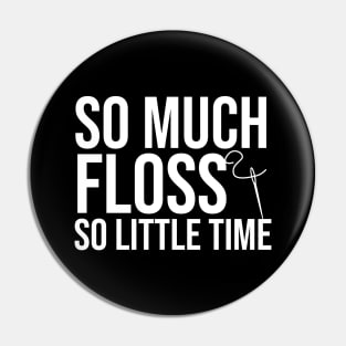 So Much Floss So Little Time - Cross Stitching Pin