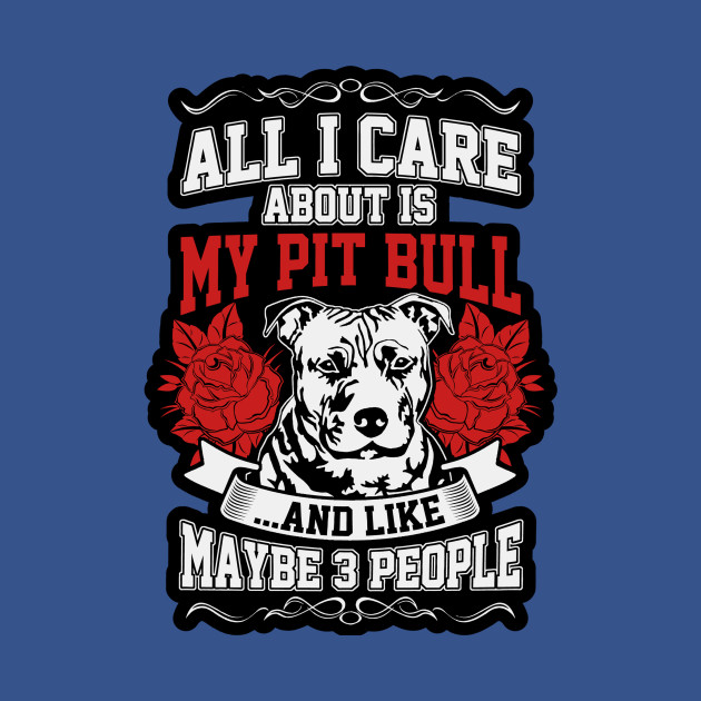 Disover All I care about is my Pitbull - Pitbull - T-Shirt