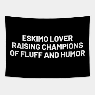 Eskimo Lover Raising Champions of Fluff and Humor Tapestry