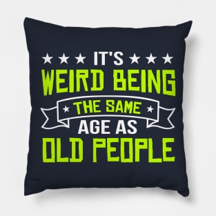 It's Weird Being The Same Age As Old People vintage Funny Sarcastic Pillow