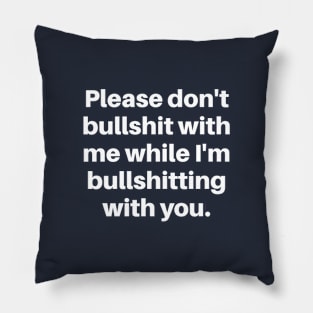 Please don't bullshit with me while I'm bullshitting with you. (white font) Pillow