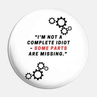 "I'm not a complete idiot – some parts are missing." Pin