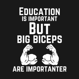 Education is important. But big biceps are importanter. GYM RAT FUNNY SAYING QUOTES T-Shirt