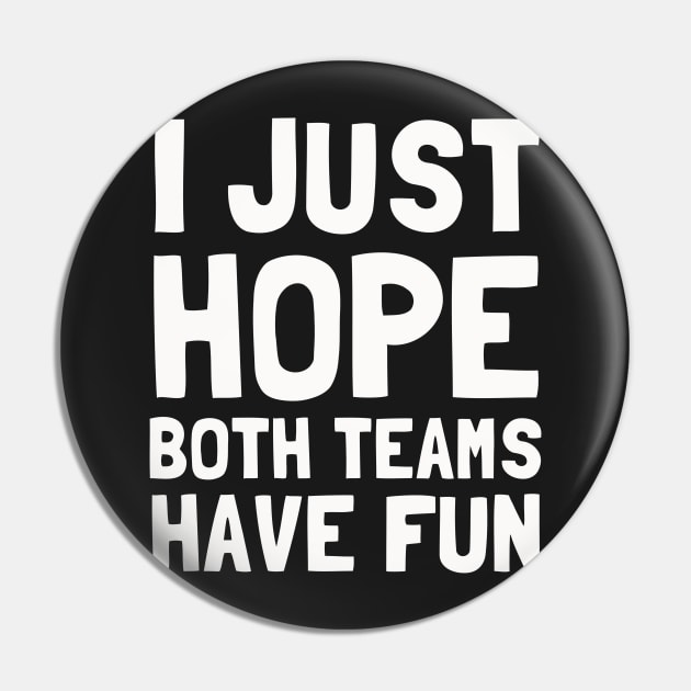 I Just Hope Both Teams Have Fun Pin by dumbshirts