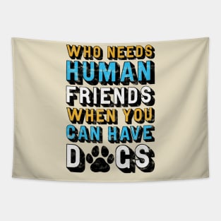 Who Needs Human Friends When You Can Have Dogs Tapestry