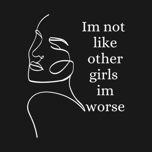 im not like other girls im worse T-Shirt