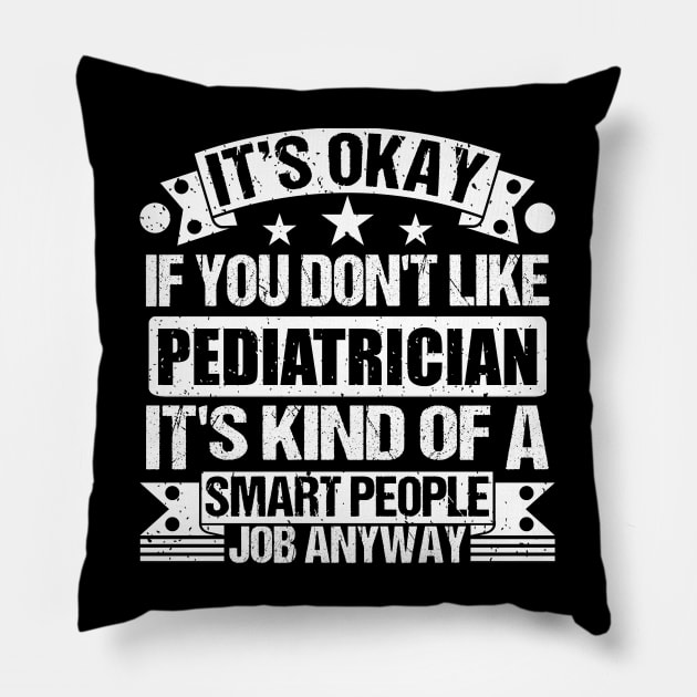 Pediatrician lover It's Okay If You Don't Like Pediatrician It's Kind Of A Smart People job Anyway Pillow by Benzii-shop 