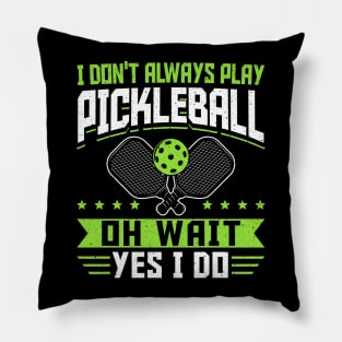 Pickleball Tournament I Don't Always Play Pickleball Oh Wait Yes I Do Pillow