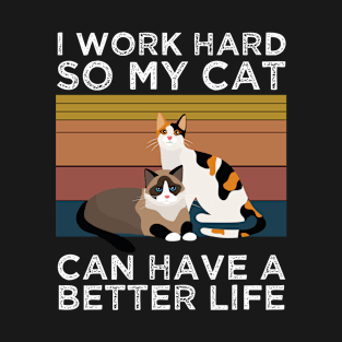 i work hard so my cat can have a better life T-Shirt