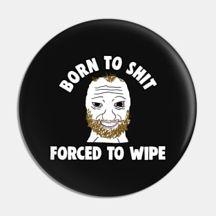 Born to Shit Forced to Wipe Meme Pin