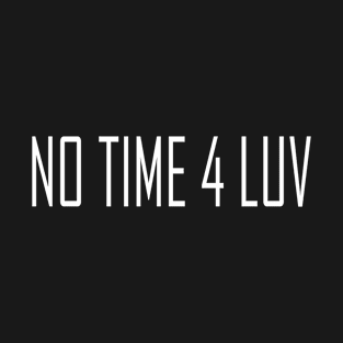 NO TIME 4 LUV T-Shirt