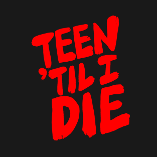 Teen 'Til I Die T-Shirt