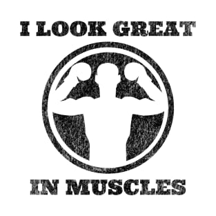 I Look Great in Muscles T-Shirt