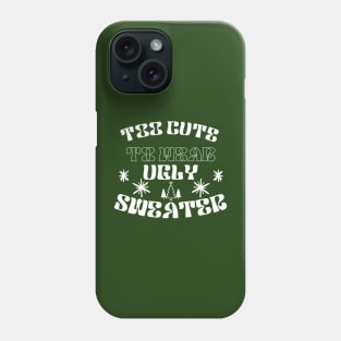 Too  Cute To Wear Ugly Sweater Phone Case