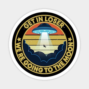 get in loser we're going to the moon Alien ufo retro Magnet