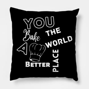 You Bake The World A Better Place Pillow