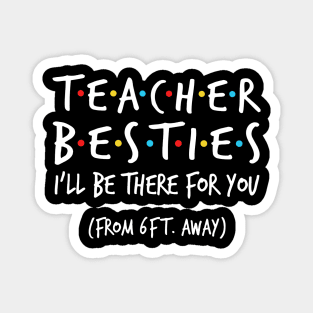 Teacher besties i'll be there for you from 6ft away Magnet