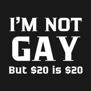 I'm Not Gay, but $20 is $20 T-Shirt