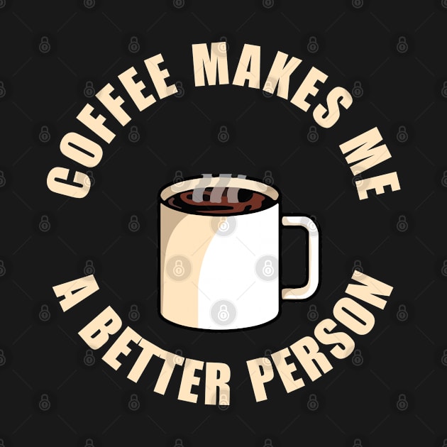 Coffee Makes Me a Better Person by JoeHx