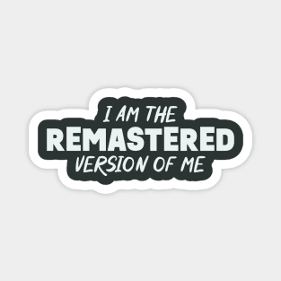 I Am The Remastered Version Of Me Magnet