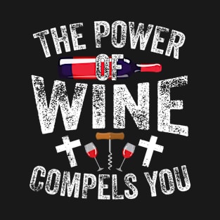 The Power Of Wine Compels You T-Shirt