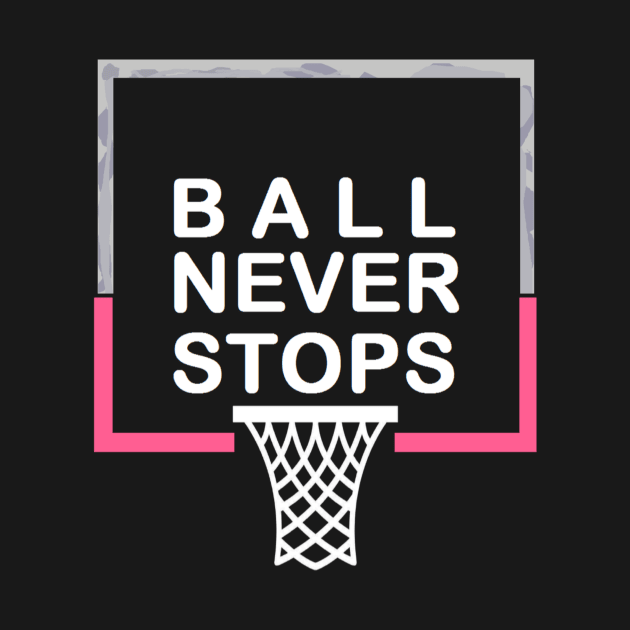 Ball Never Stops Basketball 5 by curlygirztees1